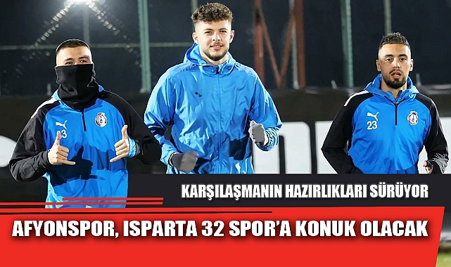 AFYONSPOR, ISPARTA 32 SPOR’A KONUK OLACAK