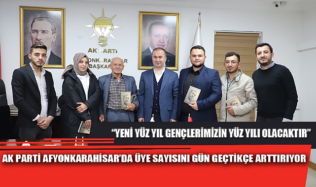 AK PARTİ AFYONKARAHİSAR’DA ÜYE SAYISINI GÜN GEÇTİKÇE ARTTIRIYOR