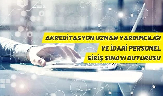 AKREDİTASYON UZMAN YARDIMCILIĞI VE İDARİ PERSONEL GİRİŞ SINAVI DUYURUSU