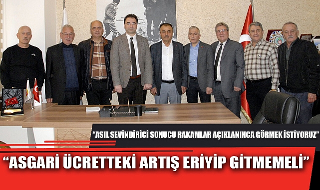 “ASGARİ ÜCRETTEKİ ARTIŞ ERİYİP GİTMEMELİ”