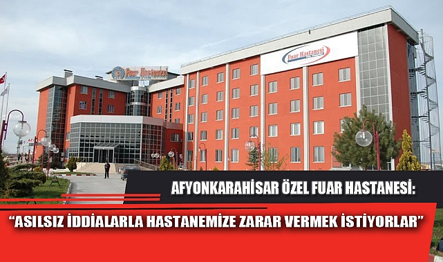 “ASILSIZ İDDİALARLA HASTANEMİZE ZARAR VERMEK İSTİYORLAR”