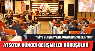 ATSO’DA GÜNCEL GELİŞMELER GÖRÜŞÜLDÜ
