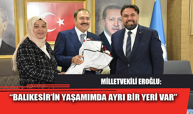 “BALIKESİR’İN YAŞAMIMDA AYRI BİR YERİ VAR”