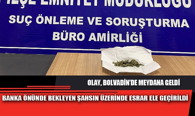 BANKA ÖNÜNDE BEKLEYEN ŞAHSIN ÜZERİNDE ESRAR ELE GEÇİRİLDİ