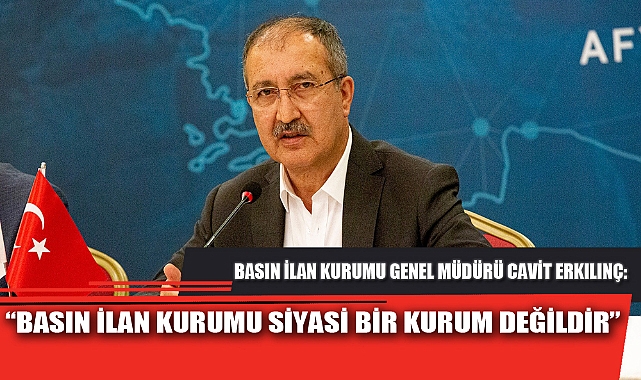 “BASIN İLAN KURUMU SİYASİ BİR KURUM DEĞİLDİR”