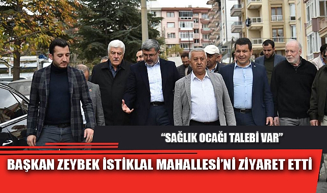BAŞKAN ZEYBEK İSTİKLAL MAHALLESİ’Nİ ZİYARET ETTİ