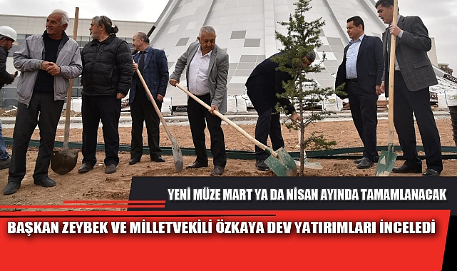 BAŞKAN ZEYBEK VE MİLLETVEKİLİ ÖZKAYA DEV YATIRIMLARI İNCELEDİ