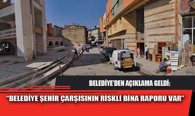 “BELEDİYE ŞEHİR ÇARŞISININ RİSKLİ BİNA RAPORU VAR”
