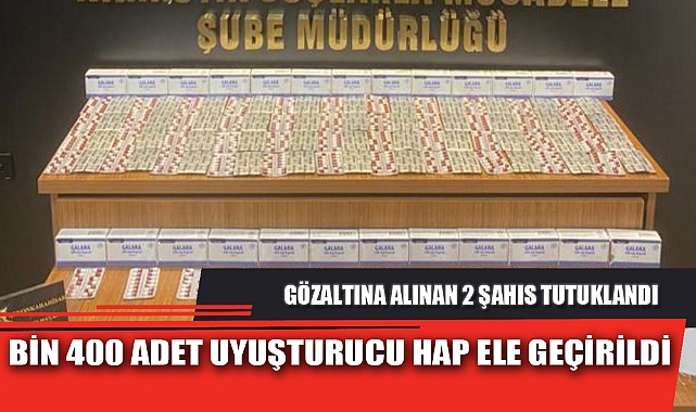 BİN 400 ADET UYUŞTURUCU HAP ELE GEÇİRİLDİ