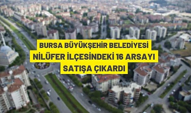 BURSA BÜYÜKŞEHİR BELEDİYESİ 16 ADET TAŞINMAZI İHALE USULÜ İLE SATACAK