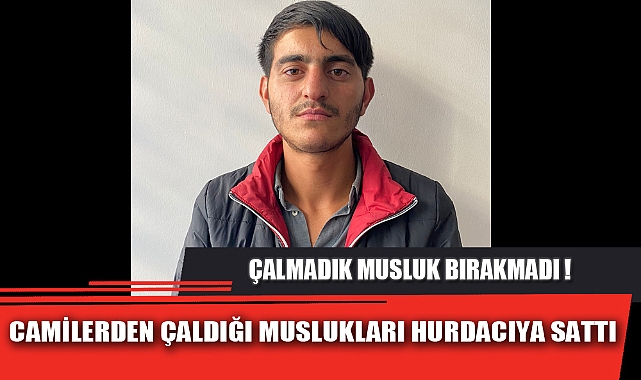 CAMİLERDEN ÇALDIĞI MUSLUKLARI HURDACIYA SATTI