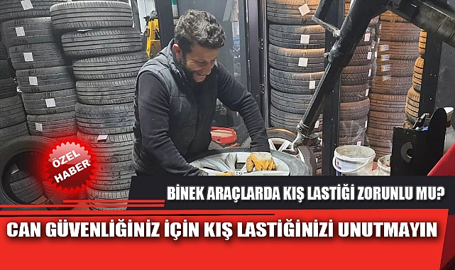 CAN GÜVENLİĞİNİZ İÇİN KIŞ LASTİĞİNİZİ UNUTMAYIN