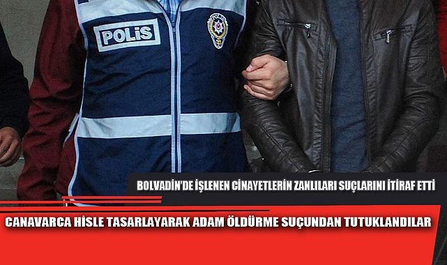 CANAVARCA HİSLE TASARLAYARAK ADAM ÖLDÜRME SUÇUNDAN TUTUKLANDILAR
