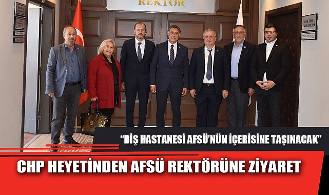 CHP HEYETİNDEN AFSÜ REKTÖRÜNE ZİYARET