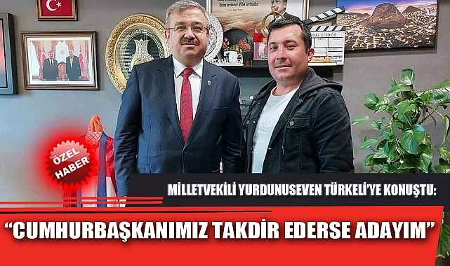 “CUMHURBAŞKANIMIZ TAKDİR EDERSE ADAYIM”