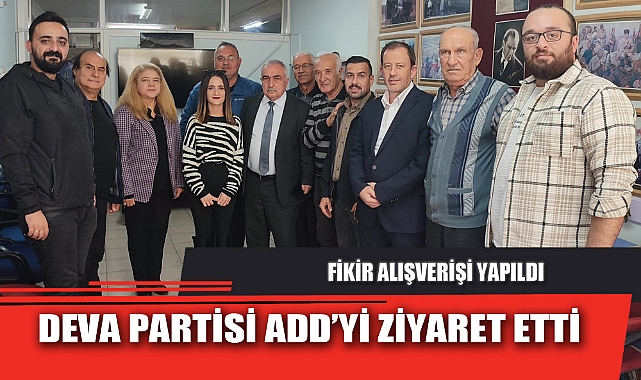 DEVA PARTİSİ ADD’Yİ ZİYARET ETTİ