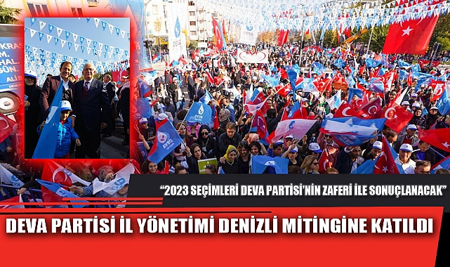 DEVA PARTİSİ İL YÖNETİMİ DENİZLİ MİTİNGİNE KATILDI