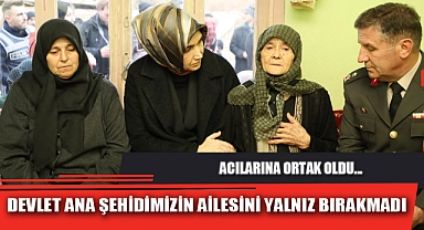DEVLET ANA ŞEHİDİMİZİN AİLESİNİ YALNIZ BIRAKMADI