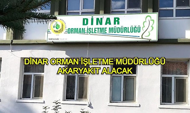DİNAR ORMAN İŞLETME MÜDÜRLÜĞÜ AKARYAKIT ALACAK