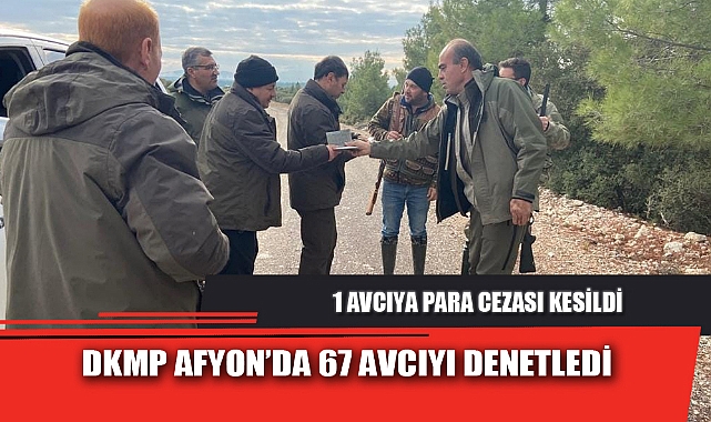 DKMP AFYON’DA 67 AVCIYI DENETLEDİ