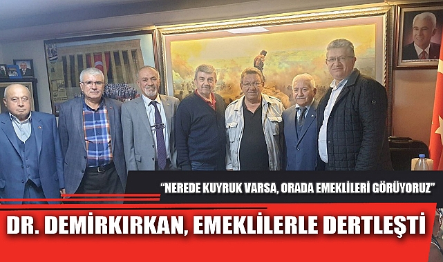 DR. DEMİRKIRKAN, EMEKLİLERLE DERTLEŞTİ