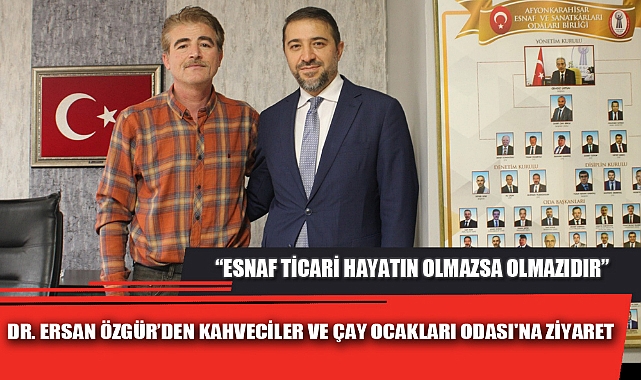 DR. ERSAN ÖZGÜR’DEN KAHVECİLER VE ÇAY OCAKLARI ODASI'NA ZİYARET