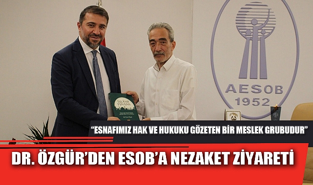 DR. ÖZGÜR’DEN ESOB’A NEZAKET ZİYARETİ