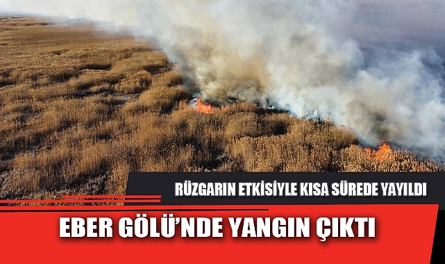 EBER GÖLÜ’NDE YANGIN ÇIKTI