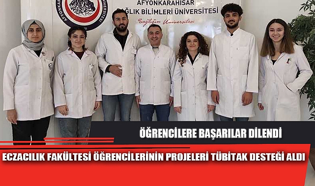 ECZACILIK FAKÜLTESİ ÖĞRENCİLERİNİN PROJELERİ TÜBİTAK DESTEĞİ ALDI