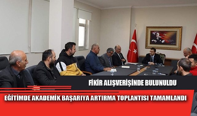 EĞİTİMDE AKADEMİK BAŞARIYA ARTTIRMA TOPLANTISI TAMAMLANDI