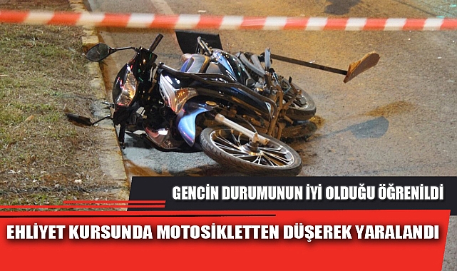 EHLİYET KURSUNDA MOTOSİKLETTEN DÜŞEREK YARALANDI