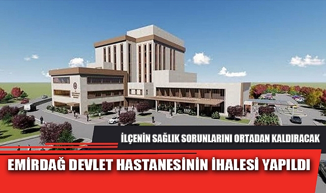 EMİRDAĞ DEVLET HASTANESİNİN İHALESİ YAPILDI