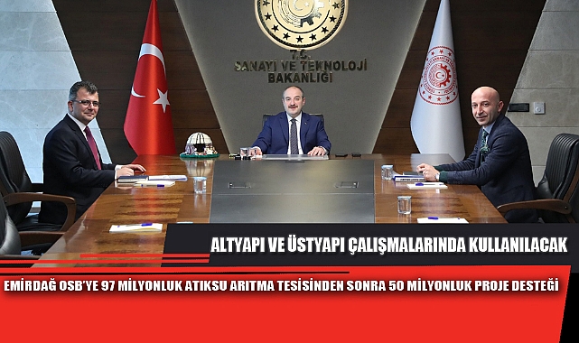 EMİRDAĞ OSB’YE 97 MİLYONLUK ATIKSU ARITMA TESİSİNDEN SONRA 50 MİLYONLUK PROJE DESTEĞİ