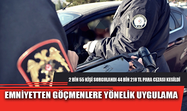 EMNİYETTEN GÖÇMENLERE YÖNELİK UYGULAMA