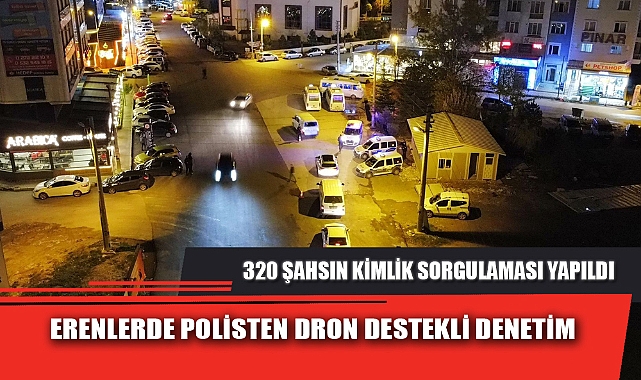 ERENLERDE POLİSTEN DRON DESTEKLİ DENETİM
