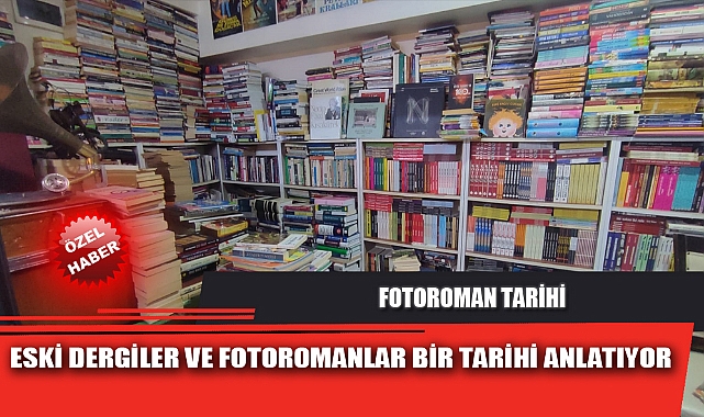 ESKİ DERGİLER VE FOTOROMANLAR BİR TARİHİ ANLATIYOR