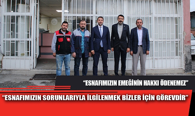 “ESNAFIMIZIN SORUNLARIYLA İLGİLENMEK BİZLER İÇİN GÖREVDİR”