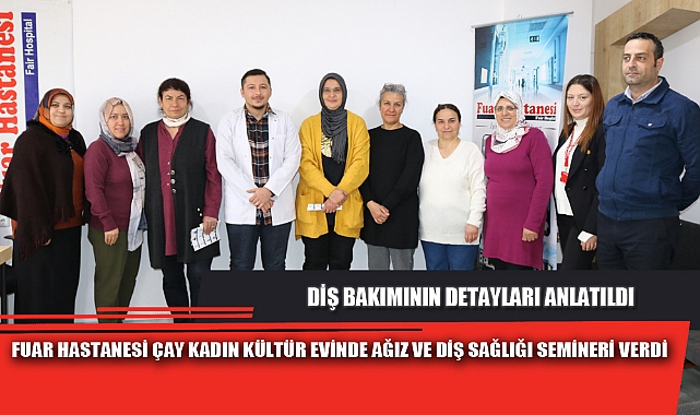 FUAR HASTANESİ ÇAY KADIN KÜLTÜR EVİNDE AĞIZ VE DİŞ SAĞLIĞI SEMİNERİ VERDİ