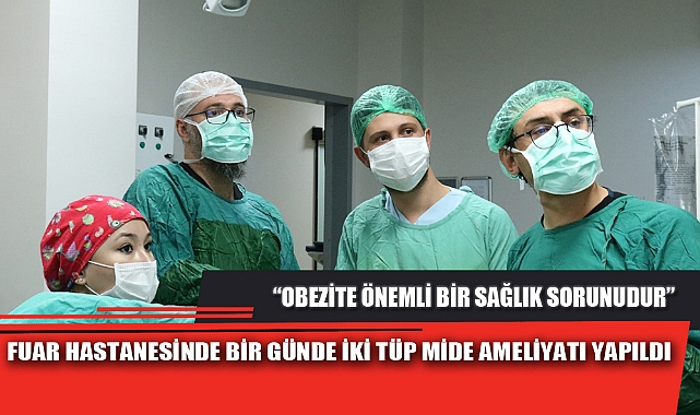 FUAR HASTANESİNDE BİR GÜNDE İKİ TÜP MİDE AMELİYATI YAPILDI
