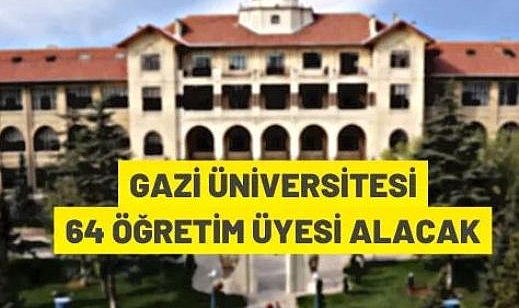GAZİ ÜNİVERSİTESİ 64 ÖĞRETİM ÜYESİ ALACAK