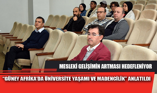 “GÜNEY AFRİKA’DA ÜNİVERSİTE YAŞAMI VE MADENCİLİK” ANLATILDI