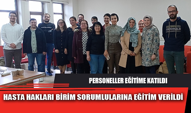 HASTA HAKLARI BİRİM SORUMLULARINA EĞİTİM VERİLDİ