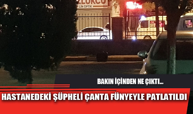 HASTANEDEKİ ŞÜPHELİ ÇANTA FÜNYEYLE PATLATILDI