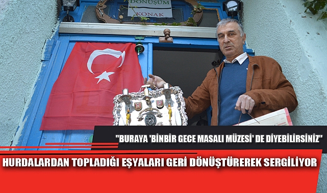 HURDALARDAN TOPLADIĞI EŞYALARI GERİ DÖNÜŞTÜREREK SERGİLİYOR