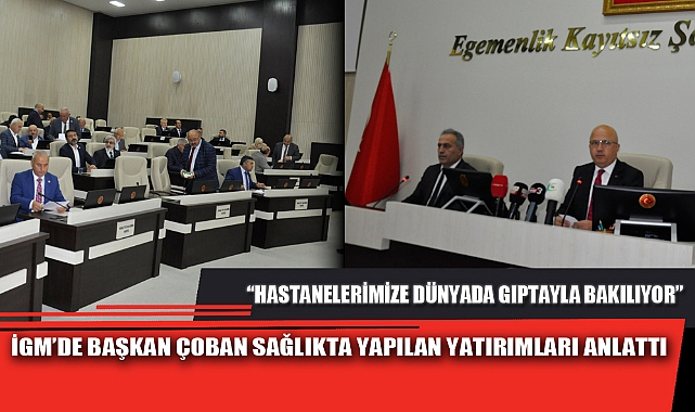 İGM’DE BAŞKAN ÇOBAN SAĞLIKTA YAPILAN YATIRIMLARI ANLATTI