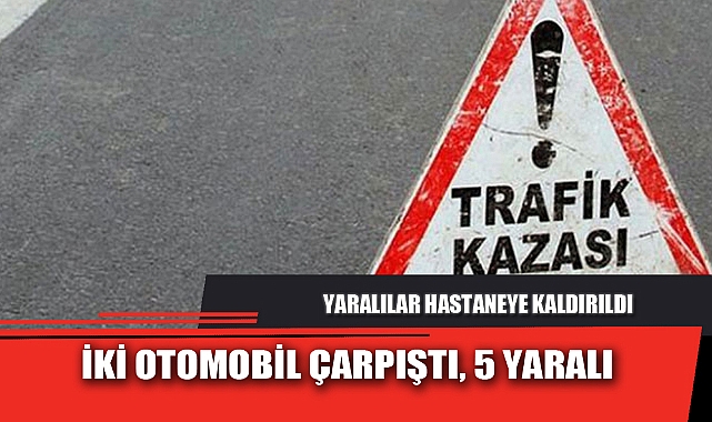 İKİ OTOMOBİL ÇARPIŞTI, 5 YARALI