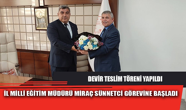İL MİLLİ EĞİTİM MÜDÜRÜ MİRAÇ SÜNNETCİ GÖREVİNE BAŞLADI