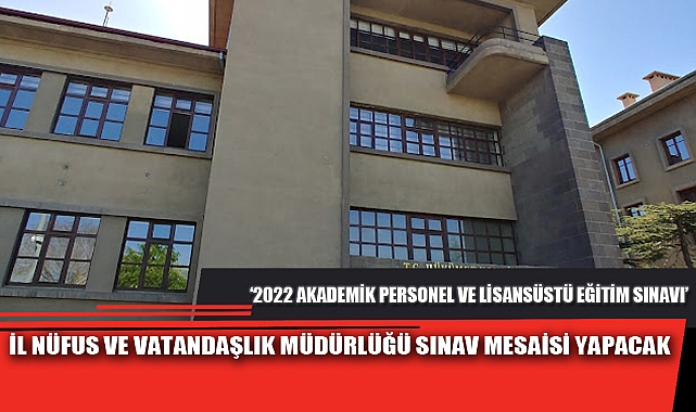 İL NÜFUS VE VATANDAŞLIK MÜDÜRLÜĞÜ SINAV MESAİSİ YAPACAK