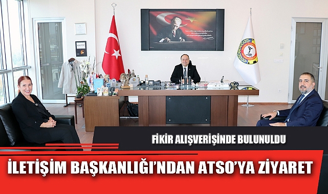 İLETİŞİM BAŞKANLIĞI’NDAN ATSO’YA ZİYARET