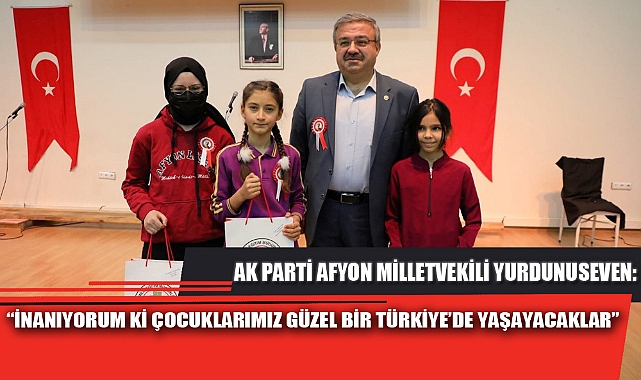 “İNANIYORUM Kİ ÇOCUKLARIMIZ GÜZEL BİR TÜRKİYE’DE YAŞAYACAKLAR”